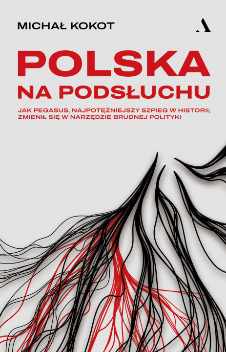 Kniha Polska na podsłuchu. Jak Pegasus, najpotężniejszy szpieg w historii, zmienił się w narzędzie brudnej polityki Michał Kokot