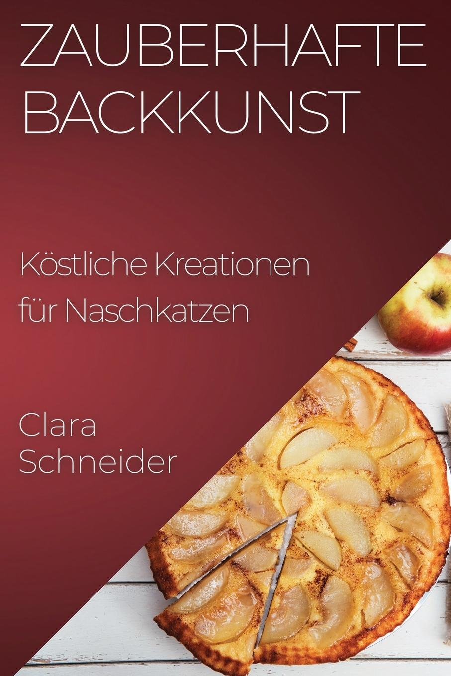 Knjiga Zauberhafte Backkunst Clara Schneider