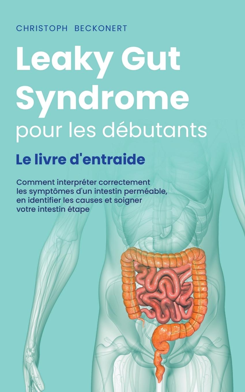 Книга Leaky Gut Syndrome pour les débutants Le livre d'entraide Comment interpréter correctement les symptômes d'un intestin perméable, en identifier les ca 