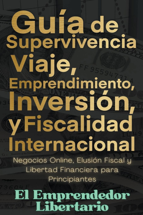 Книга Guía de Supervivencia, Viaje, Emprendimiento, Inversión y Fiscalidad Internacional Negocios Online, Elusión Fiscal y Libertad Financiera para Principi 
