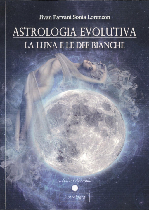 Carte Astrologia evolutiva. La luna e le dee bianche Sonia Jivan Parvani Lorenzon