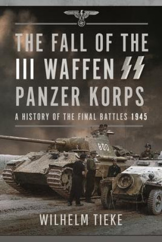 Kniha Fall of the III Waffen SS Panzer Korps Wilhelm Tieke