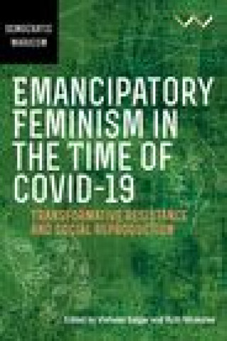 Kniha Emancipatory Feminism in the Time of Covid-19: Transformative resistance and social reproduction Satgar