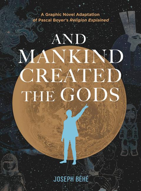 Kniha And Mankind Created the Gods – A Graphic Novel Adaptation of Pascal Boyer′s Religion Explained Joseph Béhé