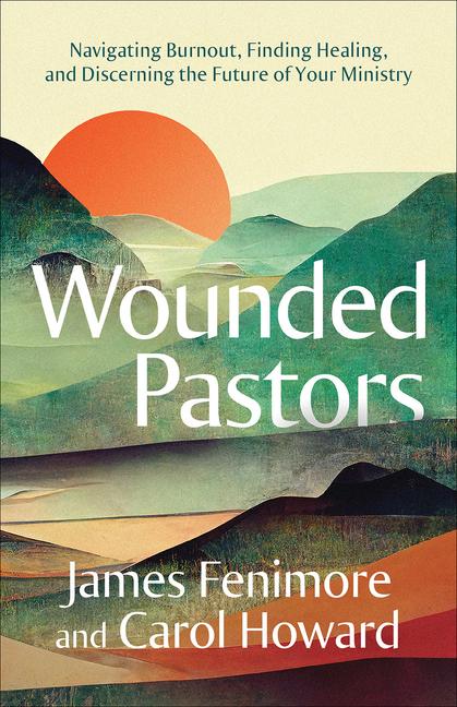 Kniha Wounded Pastors: Navigating Burnout, Finding Healing, and Discerning the Future of Your Ministry James Fenimore