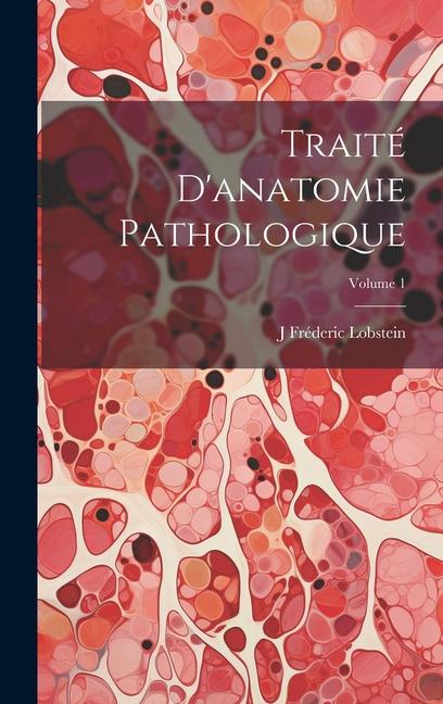Knjiga Traité D'anatomie Pathologique; Volume 1 J Fréderic Lobstein