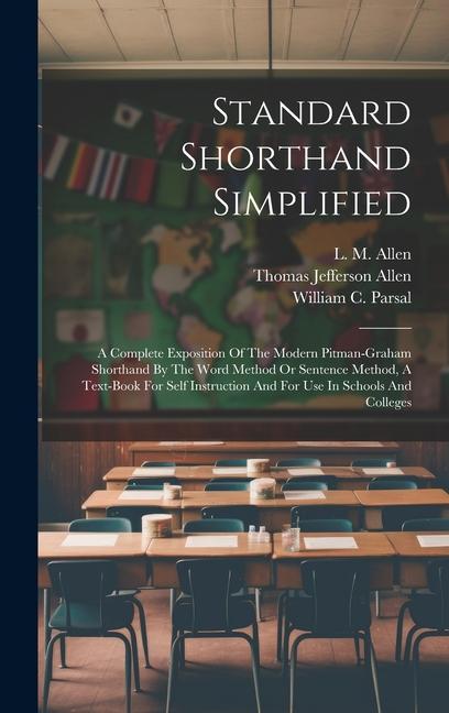 Könyv Standard Shorthand Simplified: A Complete Exposition Of The Modern Pitman-graham Shorthand By The Word Method Or Sentence Method, A Text-book For Sel William C Parsal