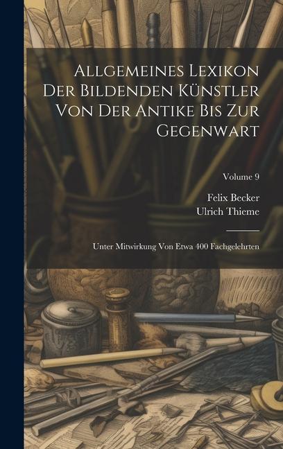 Kniha Allgemeines Lexikon Der Bildenden Künstler Von Der Antike Bis Zur Gegenwart: Unter Mitwirkung Von Etwa 400 Fachgelehrten; Volume 9 Felix Becker