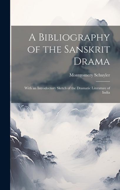 Buch A Bibliography of the Sanskrit Drama: With an Introductory Sketch of the Dramatic Literature of India Montgomery Schuyler