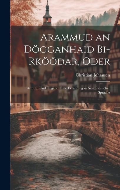 Kniha Arammud an Dögganhaid Bi-Rköödar, Oder: Armuth Und Tugend: Eine Erzählung in Nordfriesischer Sprache 