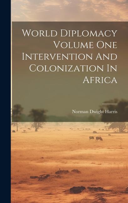 Knjiga World Diplomacy Volume One Intervention And Colonization In Africa Norman Dwight Harris