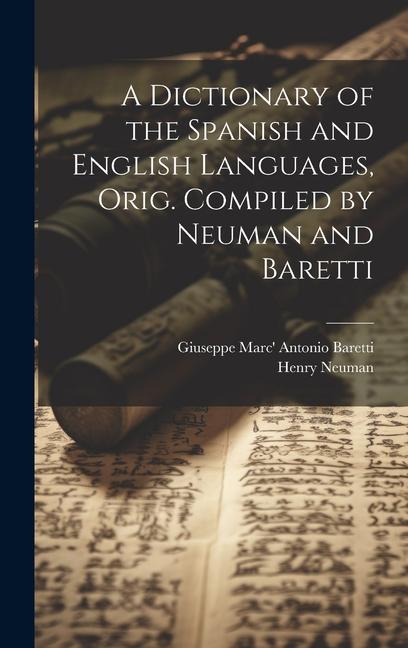 Kniha A Dictionary of the Spanish and English Languages, Orig. Compiled by Neuman and Baretti Giuseppe Marc' Antonio Baretti