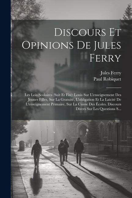 Kniha Discours Et Opinions De Jules Ferry: Les Lois Scolaires (Suit Et Fin): Louis Sur L'enseignement Des Jeunes Filles, Sur La Gratuité, L'obligation Et La Jules Ferry