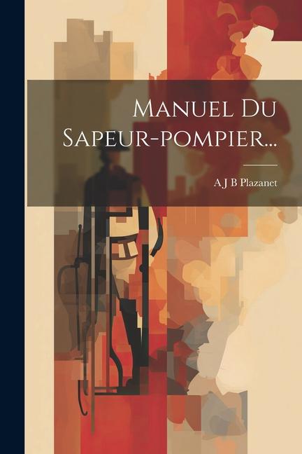 Livro Manuel Du Sapeur-pompier... A J B Plazanet (baron de.)