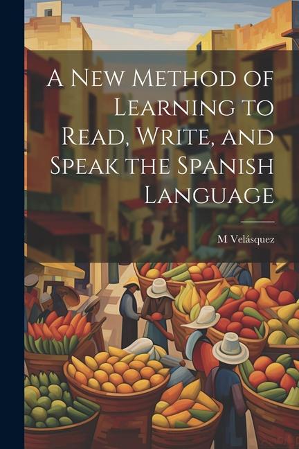 Knjiga A New Method of Learning to Read, Write, and Speak the Spanish Language M Velásquez