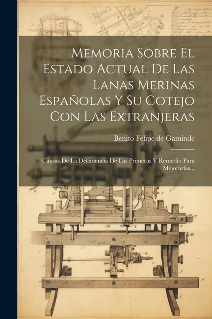 Könyv Memoria Sobre El Estado Actual De Las Lanas Merinas Espa?olas Y Su Cotejo Con Las Extranjeras: Causas De La Decadencia De Las Primeras Y Remedio Para 