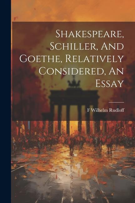 Buch Shakespeare, Schiller, And Goethe, Relatively Considered, An Essay 