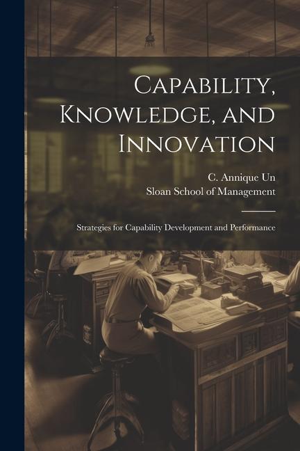 Книга Capability, Knowledge, and Innovation: Strategies for Capability Development and Performance Sloan School Of Management