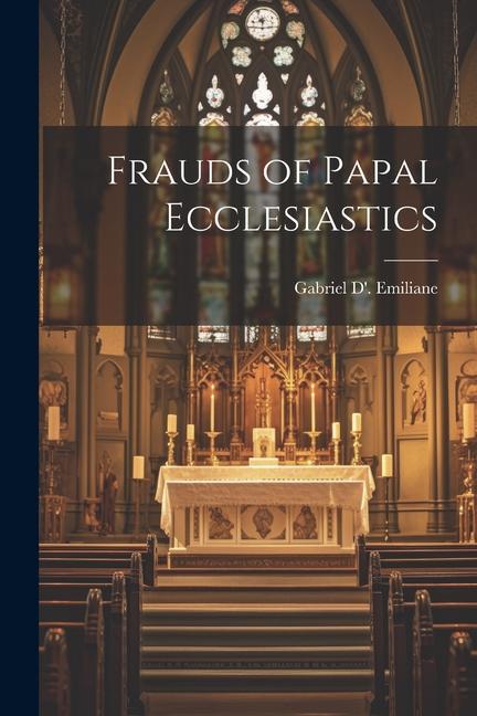 Книга Frauds of Papal Ecclesiastics Gabriel D'. Emiliane