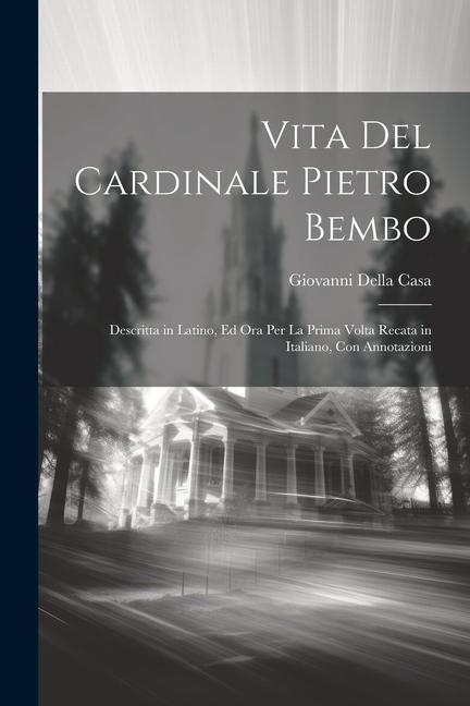 Kniha Vita Del Cardinale Pietro Bembo: Descritta in Latino, Ed Ora Per La Prima Volta Recata in Italiano, Con Annotazioni 