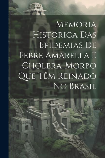 Kniha Memoria Historica Das Epidemias De Febre Amarella E Cholera-Morbo Que T?m Reinado No Brasil 