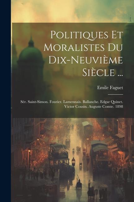 Könyv Politiques Et Moralistes Du Dix-Neuvi?me Si?cle ...: Sér. Saint-Simon. Fourier. Lamennais. Ballanche. Edgar Quinet. Victor Cousin. Auguste Comte. 1898 