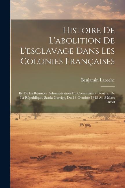 Könyv Histoire De L'abolition De L'esclavage Dans Les Colonies Françaises: Ile De La Réunion. Administration Du Commissaire Général De La République. Sarda 