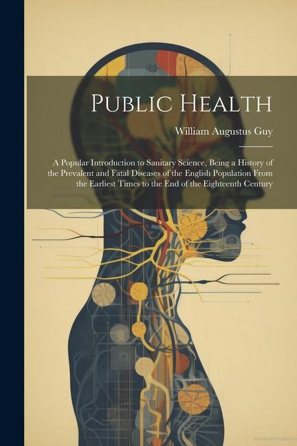 Carte Public Health: A Popular Introduction to Sanitary Science, Being a History of the Prevalent and Fatal Diseases of the English Populat 