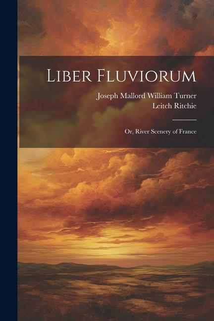 Kniha Liber Fluviorum: Or, River Scenery of France Joseph Mallord William Turner