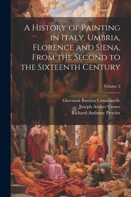 Kniha A History of Painting in Italy, Umbria, Florence and Siena, From the Second to the Sixteenth Century; Volume 2 Joseph Archer Crowe