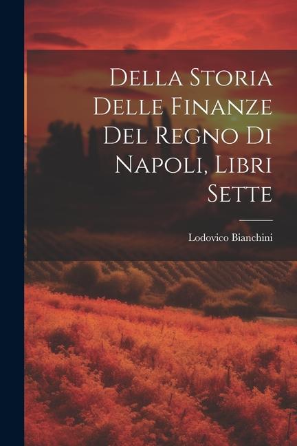 Книга Della Storia Delle Finanze Del Regno Di Napoli, Libri Sette 