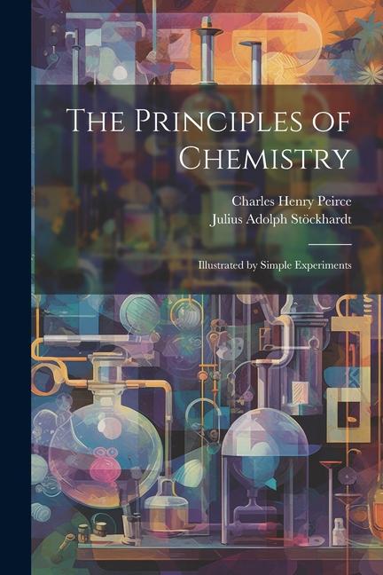 Kniha The Principles of Chemistry: Illustrated by Simple Experiments Charles Henry Peirce