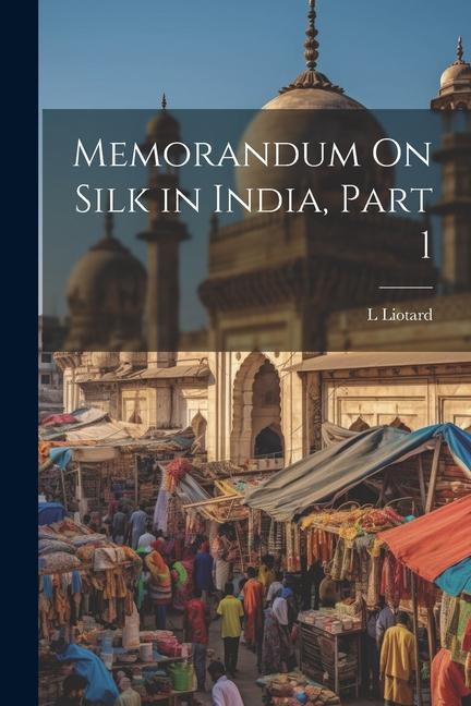 Βιβλίο Memorandum On Silk in India, Part 1 L Liotard