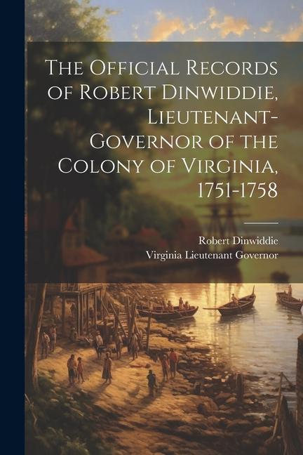 Kniha The Official Records of Robert Dinwiddie, Lieutenant-Governor of the Colony of Virginia, 1751-1758 Robert Dinwiddie