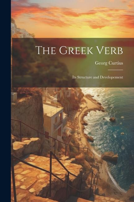 Книга The Greek Verb: Its Structure and Developement Georg Curtius