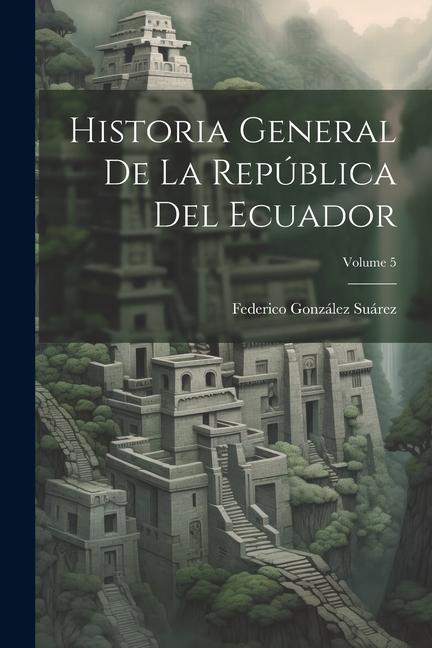 Kniha Historia General De La República Del Ecuador; Volume 5 