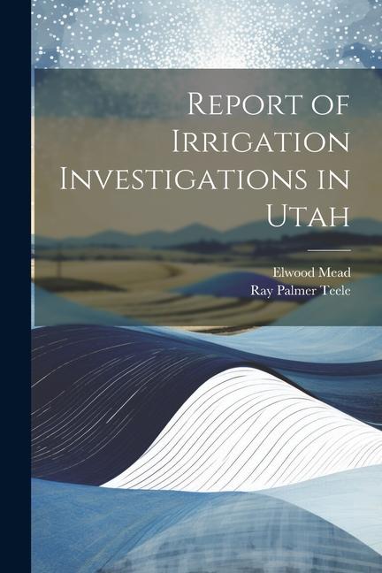 Kniha Report of Irrigation Investigations in Utah Elwood Mead