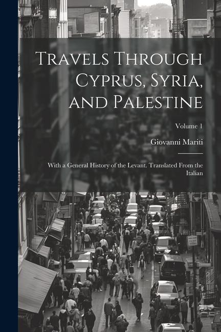 Carte Travels Through Cyprus, Syria, and Palestine; With a General History of the Levant. Translated From the Italian; Volume 1 