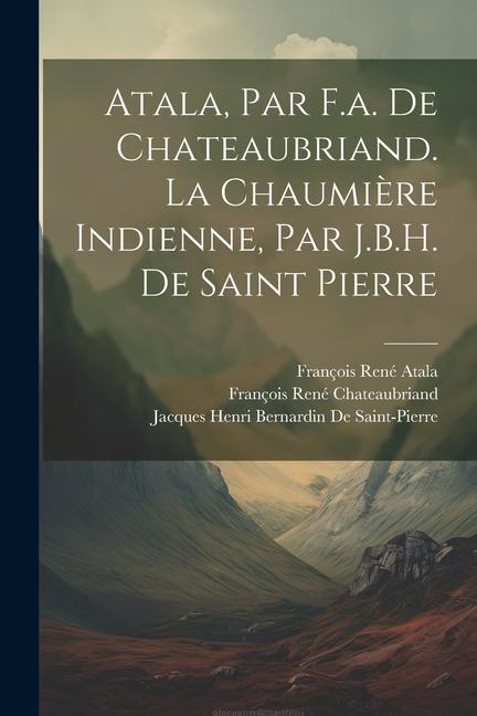 Book Atala, Par F.a. De Chateaubriand. La Chaumi?re Indienne, Par J.B.H. De Saint Pierre Jacques Henri Bernar de Saint-Pierre