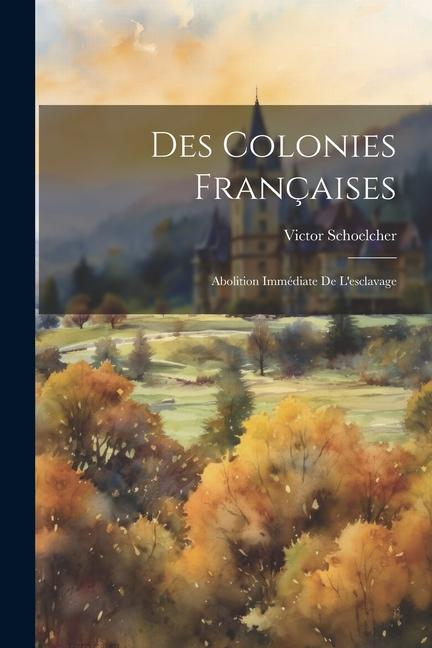 Kniha Des Colonies Françaises: Abolition Immédiate De L'esclavage 