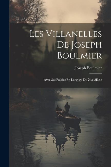 Kniha Les Villanelles De Joseph Boulmier: Avec Ses Poésies En Langage Du Xve Si?cle 