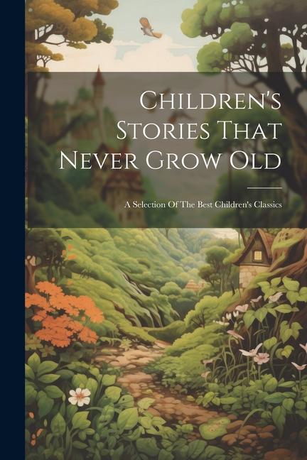 Könyv Children's Stories That Never Grow Old: A Selection Of The Best Children's Classics 