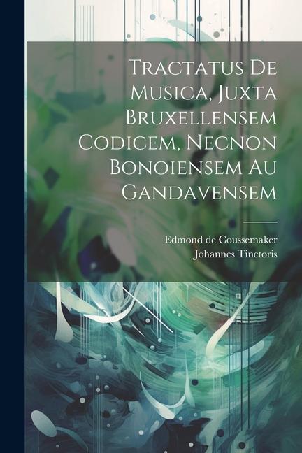 Libro Tractatus De Musica, Juxta Bruxellensem Codicem, Necnon Bonoiensem Au Gandavensem Edmond de Coussemaker