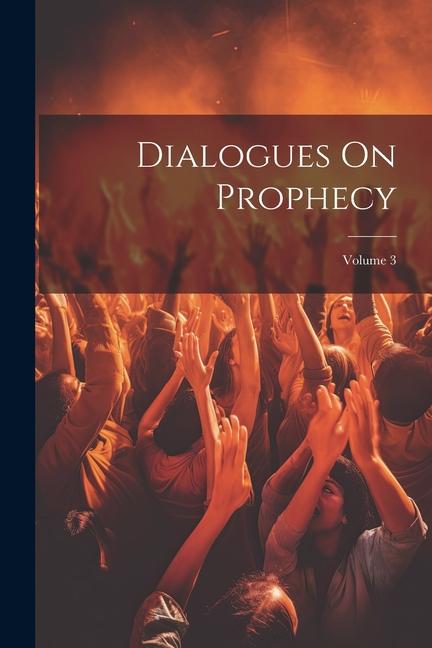 Βιβλίο Dialogues On Prophecy; Volume 3 Anonymous