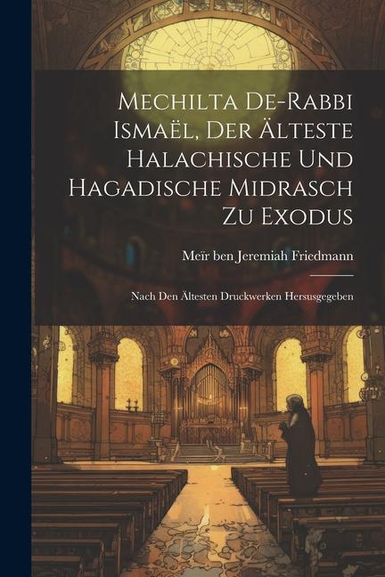 Książka Mechilta De-rabbi Ismaël, Der Älteste Halachische Und Hagadische Midrasch Zu Exodus; Nach Den Ältesten Druckwerken Hersusgegeben 