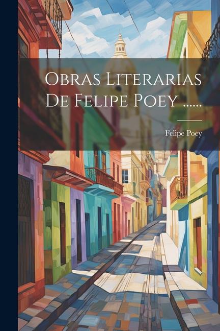 Könyv Obras Literarias De Felipe Poey ...... 