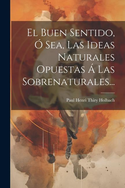 Carte El Buen Sentido, Ó Sea, Las Ideas Naturales Opuestas Á Las Sobrenaturales... 