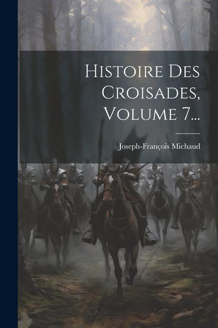 Βιβλίο Histoire Des Croisades, Volume 7... Joseph-François Michaud