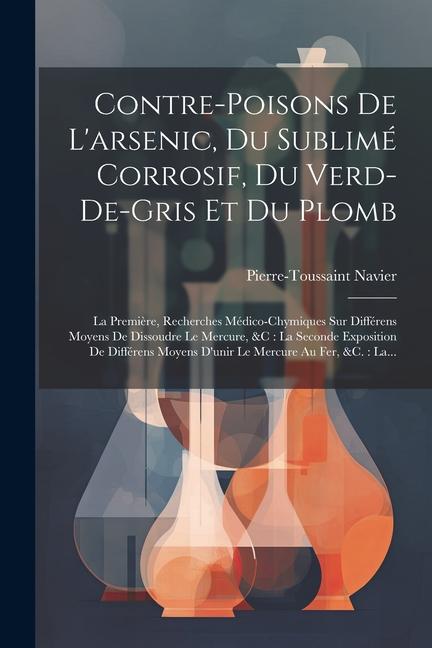 Książka Contre-poisons De L'arsenic, Du Sublimé Corrosif, Du Verd-de-gris Et Du Plomb: La Premi?re, Recherches Médico-chymiques Sur Différens Moyens De Dissou 