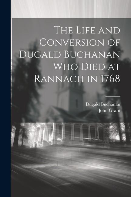 Carte The Life and Conversion of Dugald Buchanan who died at Rannach in 1768 John Grant